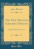 The New Maltese Crochet Designs: Complete With Instructions (Classic Reprint) by 
