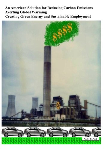 An American Solution For Reducing Carbon Emissions: Averting Global Warning Creating Green Energy and Sustainable Employment