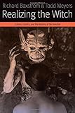 Richard Baxstrom and Todd Meyers, "Realizing the Witch: Science, Cinema, and the Mastery of the Invisible" (Fordham UP, 2015)