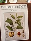 The Lore of Spices: Their History, Nature and Uses Around the World by 