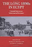 The Long 1890s in Egypt: Colonial Quiescence, Subterranean Resistance
