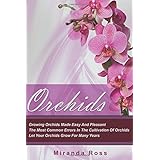 Orchids: Growing Orchids Made Easy And Pleasant. The Most Common Errors In The Cultivation Of Orchids. Let Your Orchids Grow For Many Years (Orchids Techniques, Gardening in Pots) (Volume 1)