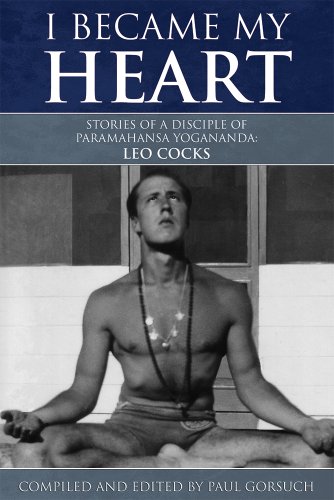 I Became My Heart - Stories of a disciple of Paramahansa Yogananda: Leo Cocks