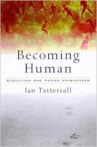 Becoming Human Evolution And Human Uniqueness By Ian