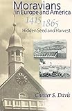 Moravians in Europe and America, 1415-1865: Hidden seed and harvest