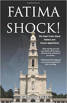 Fatima Shock!: The Real Truth About Fatima and Future Apparitions, by Bob Thiel