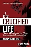 The Crucified Life Study Guide: Seven Words from the Cross (The Christian Life Trilogy) by Charlie Holt, Francis C. Gray