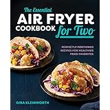 The Essential Air Fryer Cookbook for Two: Perfectly Portioned Recipes for Healthier Fried Favorites