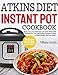 Atkins Diet Instant Pot Cookbook: Quick, Easy and Delicious Low Carb Atkins Diet Recipes For Your Instant Pot Pressure Cooker to Shed Weight and Feel Great (21 Day Meal Plan Included) by
