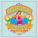 Margarita Mama: Mocktails for Moms-to-Be