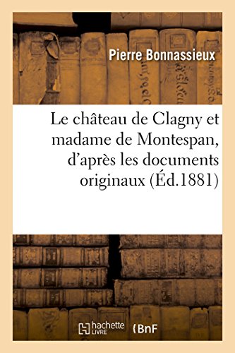 Le Château de Clagny Et Madame de Montespan, d'Après Les Documents Originaux (Histoire) (French Ed by Bonnassieux-P