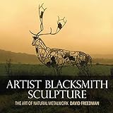 Artist Blacksmith Sculpture: The Art of Natural Metalwork by David Freedman