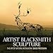 Artist Blacksmith Sculpture: The Art of Natural Metalwork by David Freedman