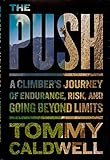 The Push: A Climber's Journey of Endurance, Risk, and Going Beyond Limits