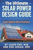 The Ultimate Solar Power Design Guide: Less Theory More Practice The Ultimate Solar Power Design Guide: Less Theory More Practice