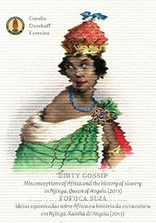 Livro DIRTY GOSSIP – misconceptions of Africa and the slave history / FOFOCA SUJA – ideias equivocadas sobre África e a história da escravatura: Njinga, Queen of/Rainha de Angola (2013)