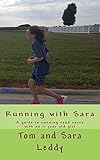 Running with Sara: A guide to running road races with an 11 year old girl by Tom Leddy, Sara Leddy