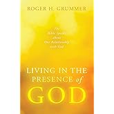 Living in the Presence of God: The Bible Speaks about Our Relationship with God