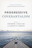 Progressive Covenantalism: Charting a Course between Dispensational and Covenantal Theologies