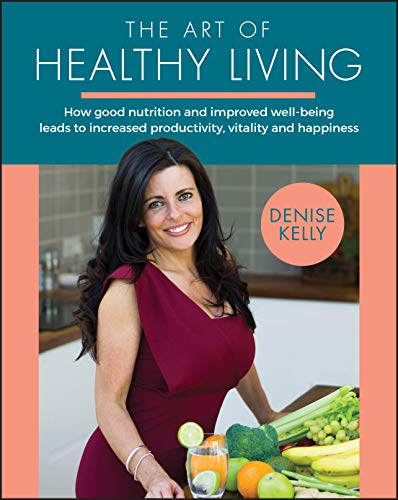 Capstone The Art of Healthy Living: How Good Nutrition and Improved Well–being Leads to Increased Productivity, Vitality and Happiness