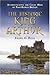 The Historic King Arthur: Authenticating the Celtic Hero of Post-Roman Britain