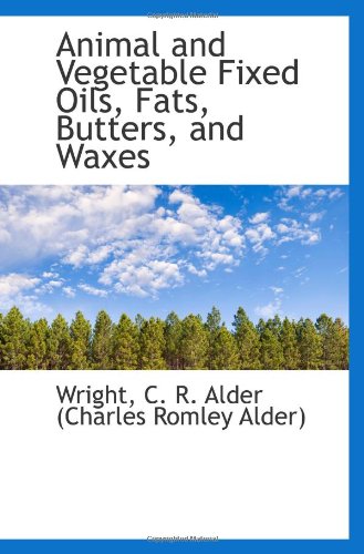 Animal and Vegetable Fixed Oils, Fats, Butters, and Waxes C. R. Alder