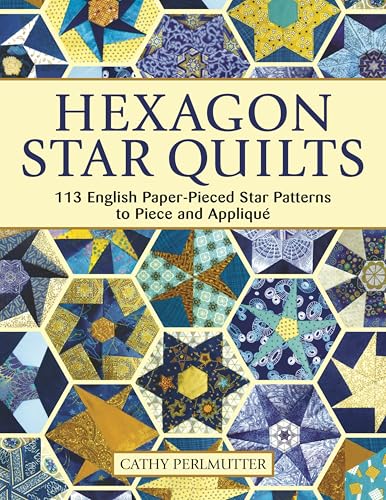 Hexagon Star Quilts: 113 English Paper-Pieced Star Patterns to Piece and Applique (English Edition)