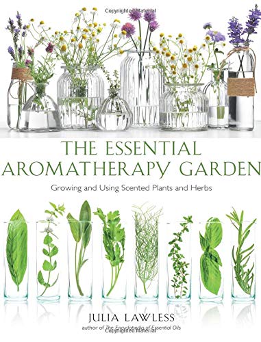 Essential Aromatherapy Garden: Growing and Using Scented Plants and Herbs