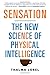 Sensation: The New Science of Physical Intelligence