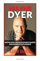 Wayne Dyer: Wayne Dyer Best Quotes and Greatest Life Lessons (spirituality, new age, new thought, new age spirituality, channeling, motivational, motivation, ... new thought, spirituality, spiritualis 1517273781 Book Cover