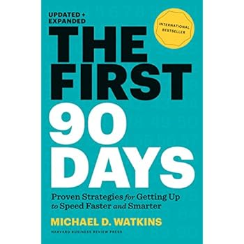 The First 90 Days: Proven Strategies for Getting Up to Speed Faster and Smarter, Updated and Expanded The First 90 Days: Proven Strategies for Getting Up to Speed Faster and Smarter, Updated and Expanded