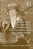 Elinor Glyn as Novelist; Moviemaker; Glamour Icon and Businesswoman