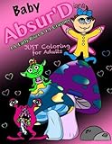 The Absurd JUST Coloring Book for Adults: Baby Absurdians (Maniacal Confessions Coloring Books) (Volume 5) by Anisa A. Claire, Travis J. Baribeau