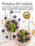 Metabolism Diet Cookbook: The Recipes to Increase Your Metabolism and to Boost Weight Loss by Lisa Brook