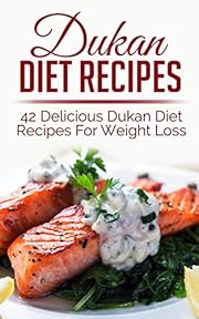 Dukan Diet Recipes: 42 Delicious Dukan Diet Recipes For Weight Loss (weight loss recipes, weight loss recipe books,dukan diet, dukan diet recipes, dukan diet kindle)