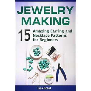Jewelry Making: 15 Amazing Earring and Necklace Patterns for Beginners