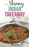 The Skinny Indian Takeaway Recipe Book: British Indian Restaurant Dishes Under 300, 400 And 500 Calo The Skinny Indian Takeaway Recipe Book: British Indian Restaurant Dishes Under 300, 400 And 500 Calo