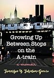 Growing Up Between Stops on the A-train : A Memoir by 