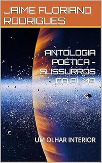 Livro ANTOLOGIA POÉTICA - SUSSURROS DA ALMA - : UM OLHAR INTERIOR "Prêmio Kindle de Literatura Jovem 2025"