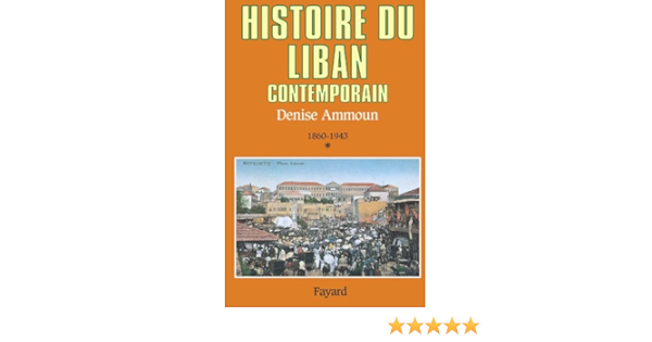 Histoire Du Liban Contemporain 1860 1943 Biographies Historiques French Edition Ammoun Denise 9782213599595 Amazon Com Books