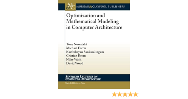 Optimization And Mathematical Modeling In Computer Architecture Synthesis Lectures On Computer Architecture Nowatzki Tony Ferris Michael Sankaralingam Karthikeyan Estan Cristian Vaish Nilay Wood David 9781627052092 Amazon Com Books