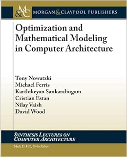 Optimization And Mathematical Modeling In Computer Architecture Synthesis Lectures On Computer Architecture Nowatzki Tony Ferris Michael Sankaralingam Karthikeyan Estan Cristian Vaish Nilay Wood David 9781627052092 Amazon Com Books