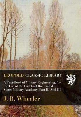 A Text-Book of Military Engineering, for the Use of the Cadets of the United States Military Academy. Part II. And III