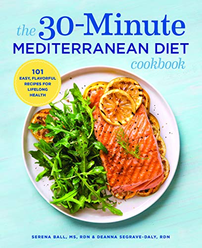 The 30-Minute Mediterranean Diet Cookbook: 101 Easy, Flavorful Recipes for Lifelong Health