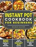 Instant Pot Cookbook for Beginners: 600 Simple & Easy Recipes - Every Model of Instant Pot Recipes - by Meghan  Kalton