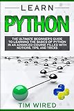Learn Python: The Ultimate Beginner's Guide to Learning the Basics of Python in an advanced Course F by 