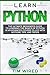 Learn Python: The Ultimate Beginner's Guide to Learning the Basics of Python in an advanced Course F by 