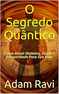 Livro O Segredo Quântico: Como Atrair Dinheiro, Saúde E Prosperidade Para Sua Vida.