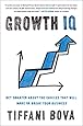 Growth IQ: Get Smarter About the Choices that Will Make or Break Your Business