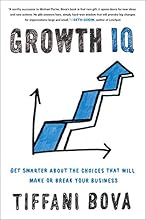 Growth IQ: Get Smarter About the Choices that Will Make or Break Your Business
